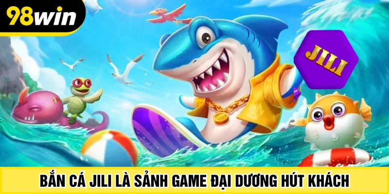 Bắn cá Jili là sảnh game đại dương hút khách