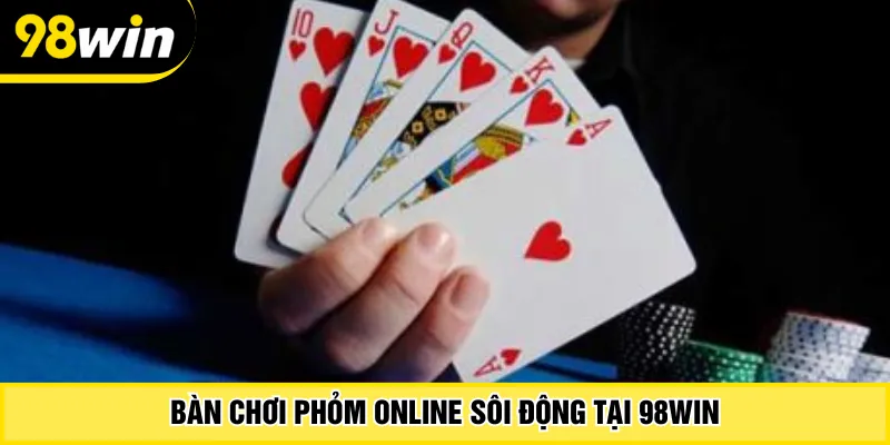 Bàn chơi phỏm online sôi động tại 98Win
