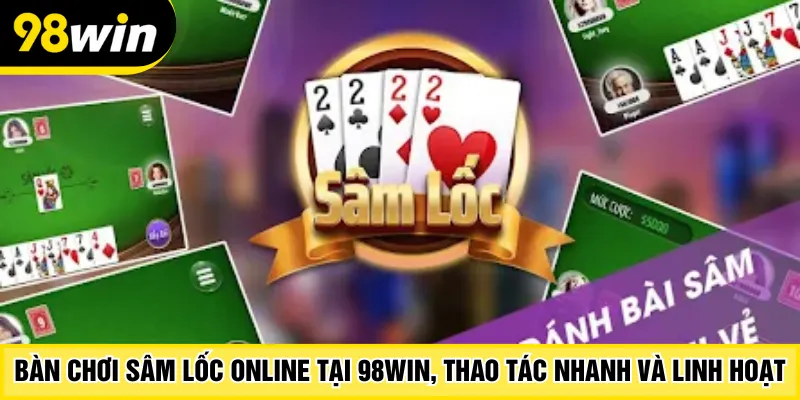 Bàn chơi sâm lốc online tại 98Win, thao tác nhanh và linh hoạt