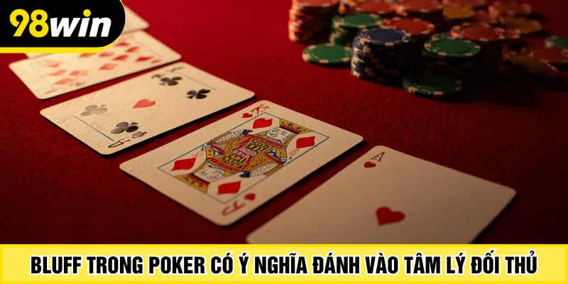 Bluff trong Poker có ý nghĩa đánh vào tâm lý đối thủ