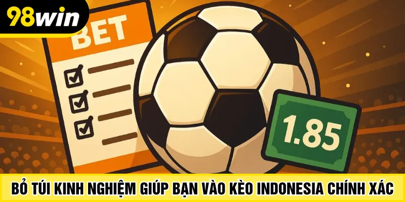 Bỏ túi kinh nghiệm giúp bạn vào kèo Indonesia chính xác