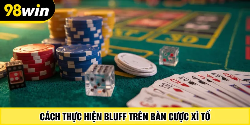 Cách thực hiện Bluff trên bàn cược xì tố