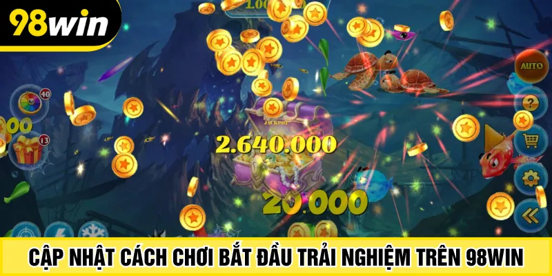 Cập nhật cách chơi bắt đầu trải nghiệm trên 98Win