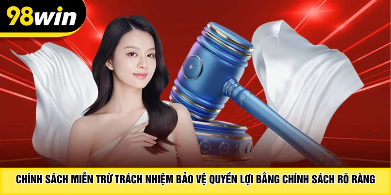 Chính sách miễn trừ trách nhiệm bảo vệ quyền lợi bằng chính sách rõ ràng