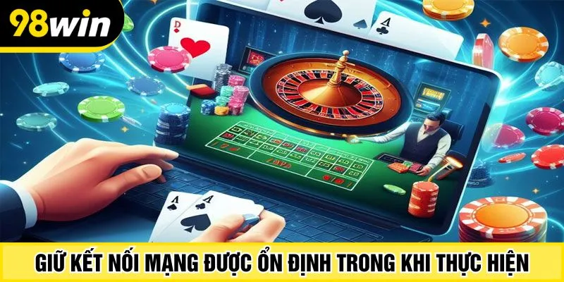 Giữ kết nối mạng được ổn định trong khi thực hiện