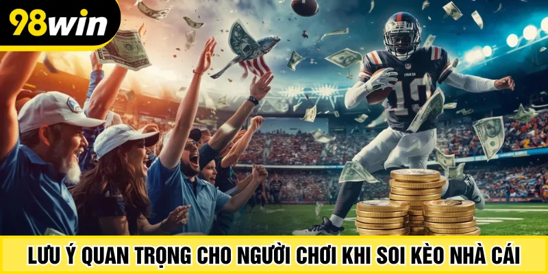 Lưu ý quan trọng cho người chơi khi soi kèo nhà cái