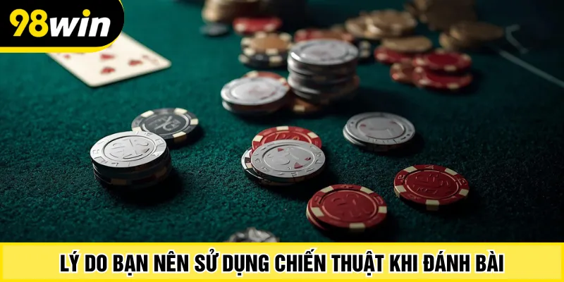 Lý do bạn nên sử dụng chiến thuật khi đánh bài
