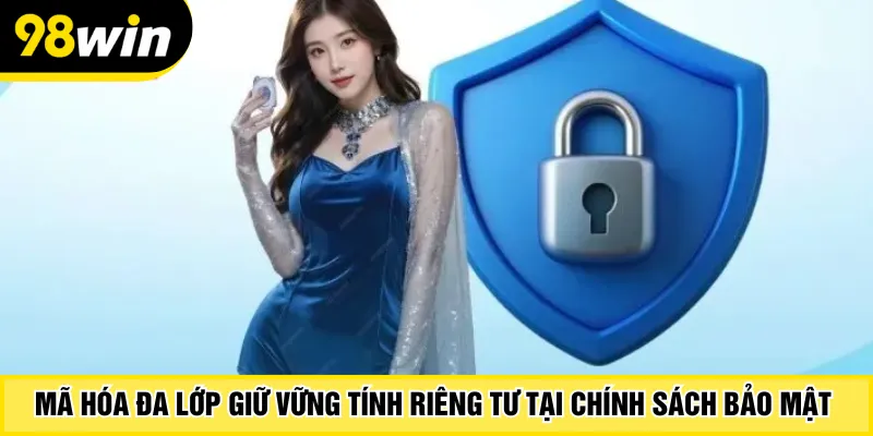 Mã hóa đa lớp giữ vững tính riêng tư tại chính sách bảo mật 