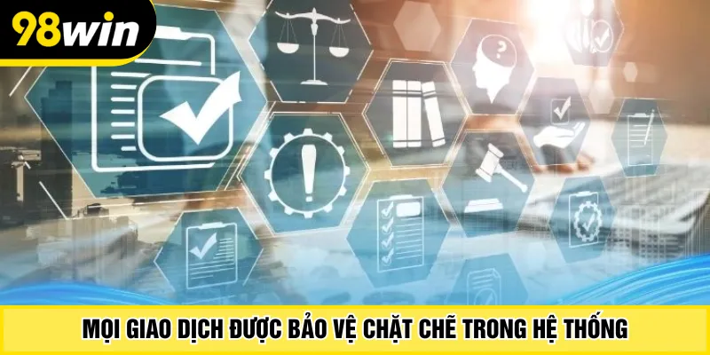 Mọi giao dịch được bảo vệ chặt chẽ trong hệ thống