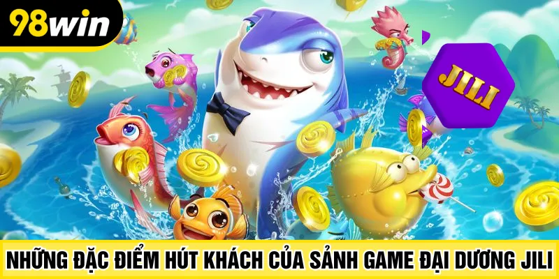 Những đặc điểm hút khách của sảnh game đại dương Jili