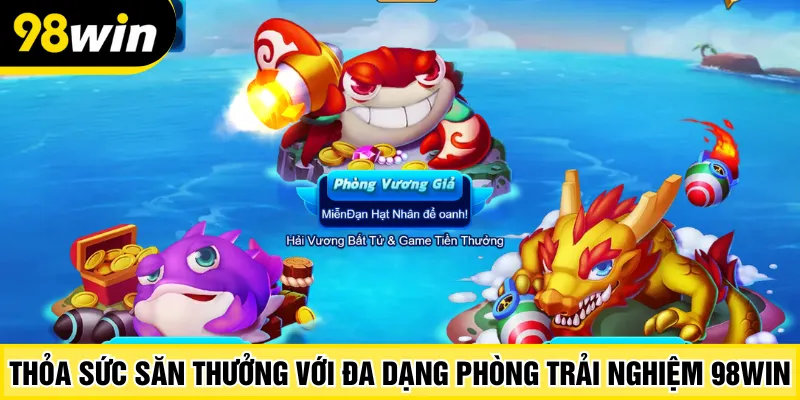 Thỏa sức săn thưởng với đa dạng phòng trải nghiệm 98Win