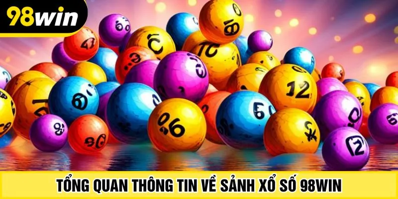 Tổng quan thông tin về sảnh xổ số 98Win