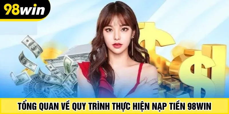 Tổng quan về quy trình thực hiện nạp tiền 98Win