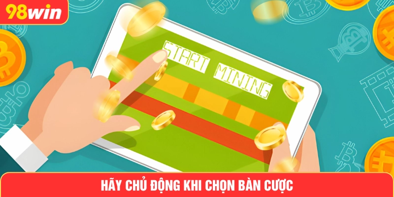 Hãy chủ động khi chọn bàn cược